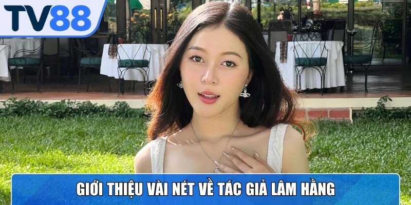 Lâm Hằng là tác giả có tên tuổi nổi bật trong hệ thống cá cược trực tuyến 